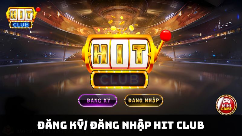 Hướng Dẫn Chi tiết Đăng Ký/Đăng Nhập Hit Club Cho Tân Thủ